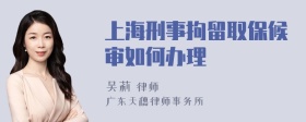 上海刑事拘留取保候审如何办理