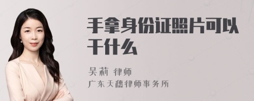 手拿身份证照片可以干什么