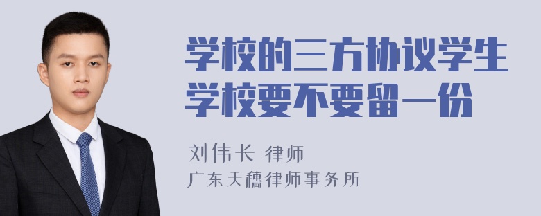 学校的三方协议学生学校要不要留一份