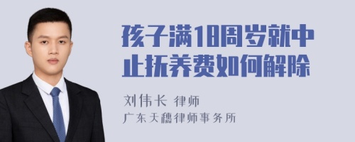 孩子满18周岁就中止抚养费如何解除