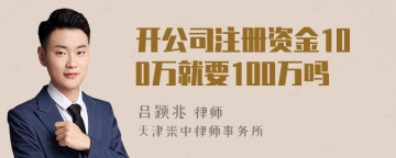 开公司注册资金100万就要100万吗