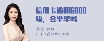 信用卡逾期6000块，会坐牢吗