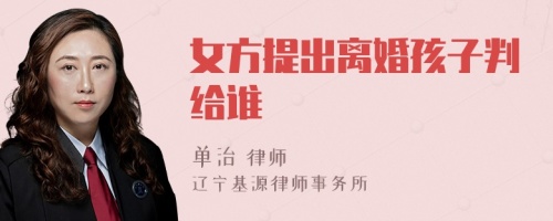 女方提出离婚孩子判给谁