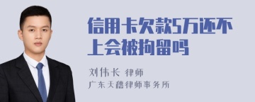 信用卡欠款5万还不上会被拘留吗