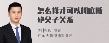 怎么样才可以彻底断绝父子关系