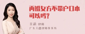 再婚女方不带户口本可以吗？