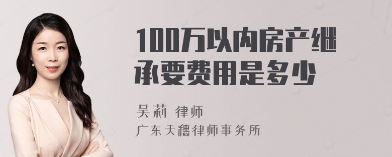 100万以内房产继承要费用是多少