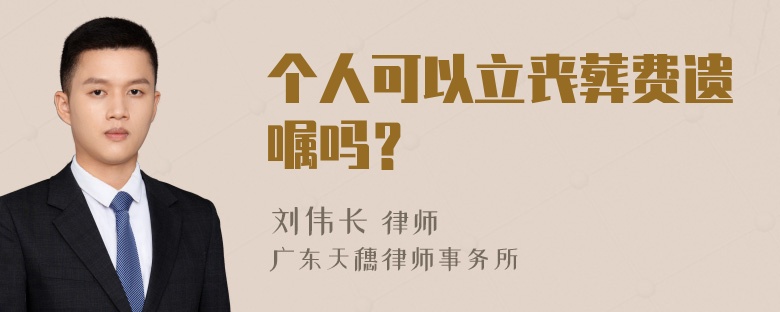 个人可以立丧葬费遗嘱吗？