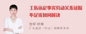 工伤认定事实劳动关系证据不足该如何解决