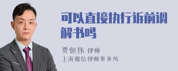 可以直接执行诉前调解书吗