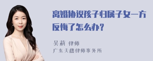 离婚协议孩子归属子女一方反悔了怎么办？