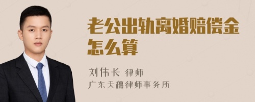 老公出轨离婚赔偿金怎么算