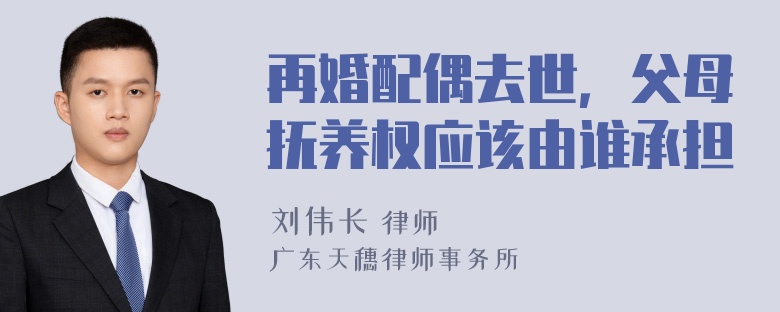 再婚配偶去世，父母抚养权应该由谁承担