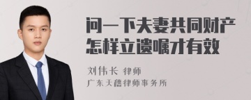 问一下夫妻共同财产怎样立遗嘱才有效