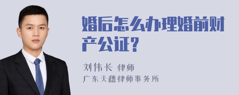 婚后怎么办理婚前财产公证？