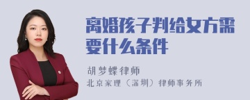 离婚孩子判给女方需要什么条件