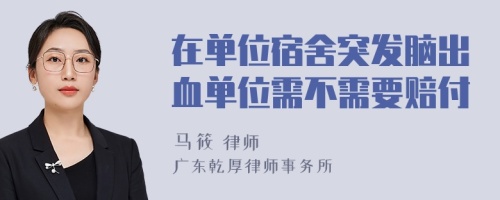 在单位宿舍突发脑出血单位需不需要赔付