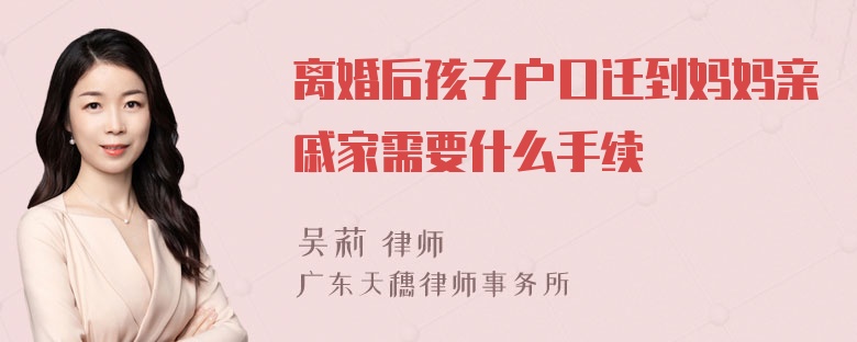 离婚后孩子户口迁到妈妈亲戚家需要什么手续