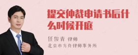 提交仲裁申请书后什么时候开庭