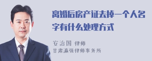 离婚后房产证去掉一个人名字有什么处理方式