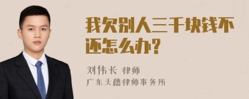 我欠别人三千块钱不还怎么办?