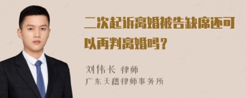 二次起诉离婚被告缺席还可以再判离婚吗？