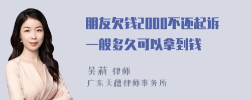 朋友欠钱2000不还起诉一般多久可以拿到钱