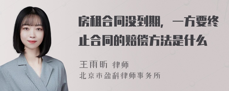 房租合同没到期，一方要终止合同的赔偿方法是什么