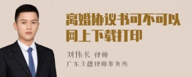 离婚协议书可不可以网上下载打印