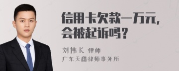 信用卡欠款一万元，会被起诉吗？