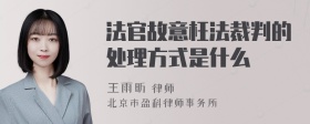 法官故意枉法裁判的处理方式是什么