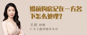 婚前购房记在一方名下怎么处理？