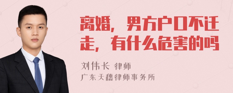 离婚，男方户口不迁走，有什么危害的吗