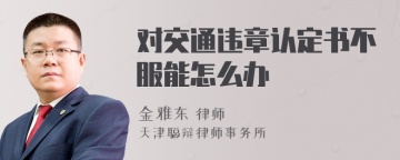 对交通违章认定书不服能怎么办