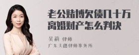 老公赌博欠债几十万离婚财产怎么判决