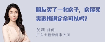 朋友买了一套房子，房屋买卖返悔退定金可以吗?