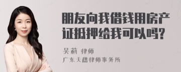 朋友向我借钱用房产证抵押给我可以吗?