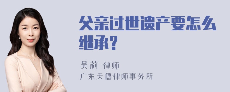 父亲过世遗产要怎么继承?