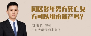 同居多年男方死亡女方可以继承遗产吗？