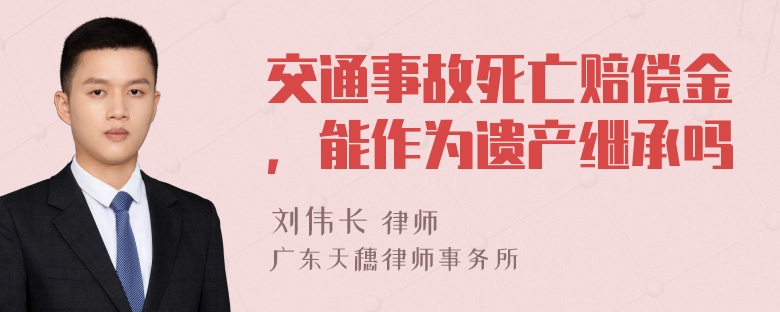 交通事故死亡赔偿金，能作为遗产继承吗