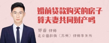 婚前贷款购买的房子算夫妻共同财产吗