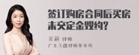 签订购房合同后买房未交定金毁约?