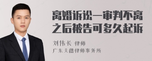 离婚诉讼一审判不离之后被告可多久起诉