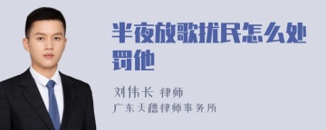 半夜放歌扰民怎么处罚他