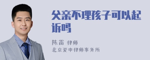 父亲不理孩子可以起诉吗