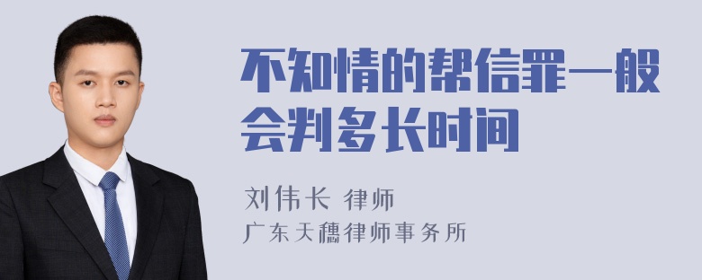 不知情的帮信罪一般会判多长时间