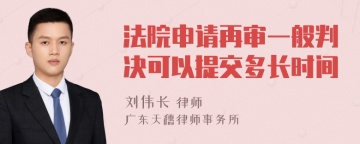 法院申请再审一般判决可以提交多长时间