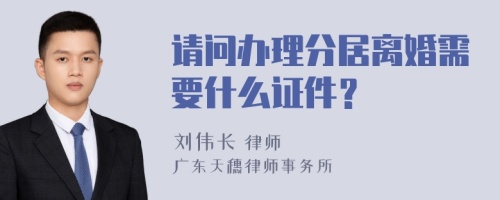 请问办理分居离婚需要什么证件？