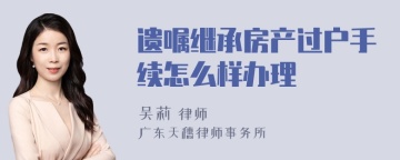 遗嘱继承房产过户手续怎么样办理