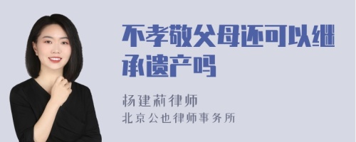 不孝敬父母还可以继承遗产吗